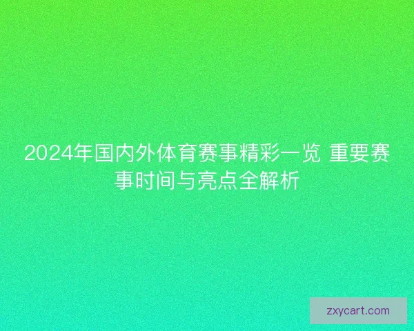 2024年国内外体育赛事精彩一览 重要赛事时间与亮点全解析